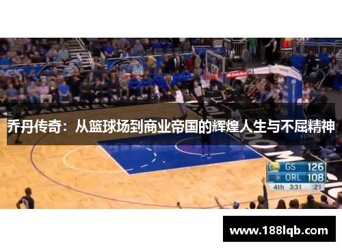 乔丹传奇：从篮球场到商业帝国的辉煌人生与不屈精神