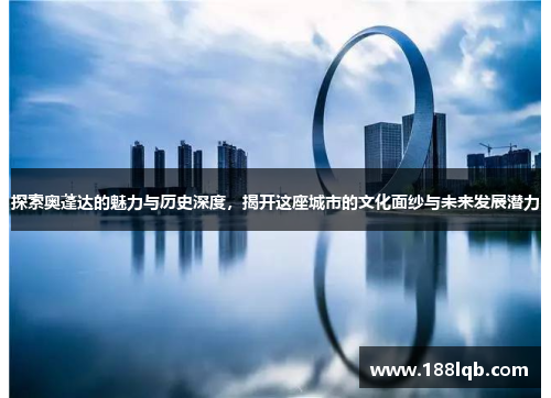 探索奥蓬达的魅力与历史深度，揭开这座城市的文化面纱与未来发展潜力