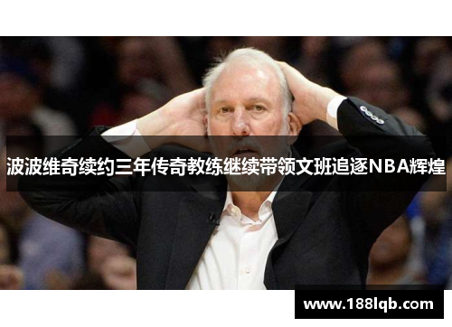 波波维奇续约三年传奇教练继续带领文班追逐NBA辉煌