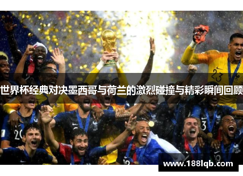 世界杯经典对决墨西哥与荷兰的激烈碰撞与精彩瞬间回顾